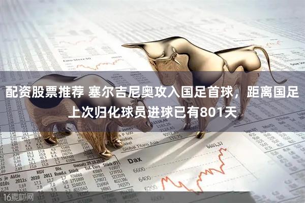 配资股票推荐 塞尔吉尼奥攻入国足首球，距离国足上次归化球员进球已有801天